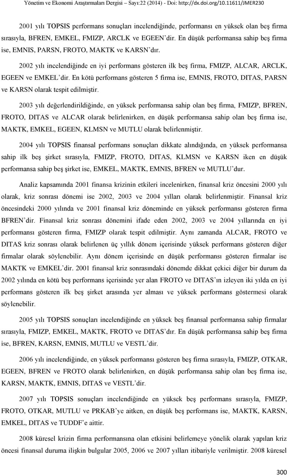 En kötü performans gösteren 5 firma ise, EMNIS, FROTO, DITAS, PARSN ve KARSN olarak tespit edilmiģtir.