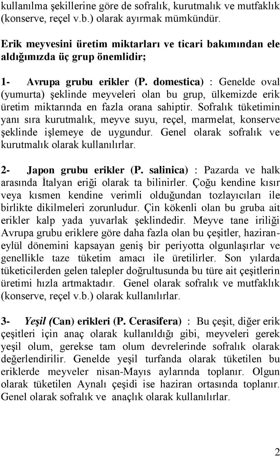 domestica) : Genelde oval (yumurta) şeklinde meyveleri olan bu grup, ülkemizde erik üretim miktarında en fazla orana sahiptir.