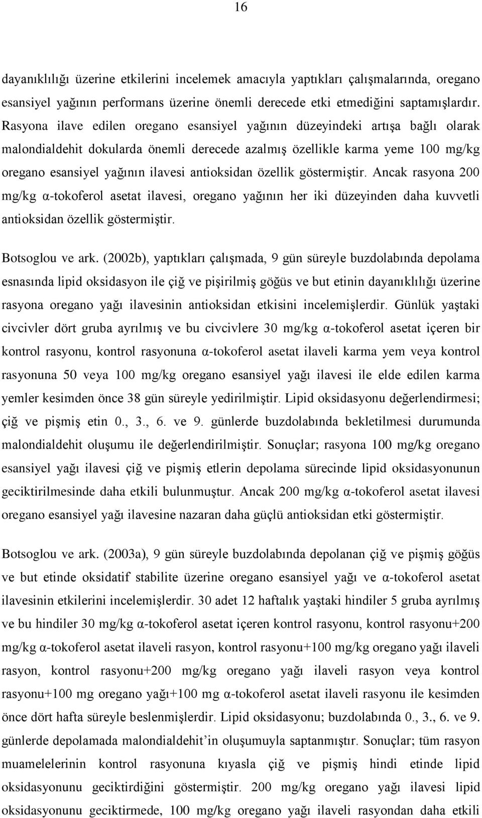 antioksidan özellik göstermiştir. Ancak rasyona 200 mg/kg α-tokoferol asetat ilavesi, oregano yağının her iki düzeyinden daha kuvvetli antioksidan özellik göstermiştir. Botsoglou ve ark.