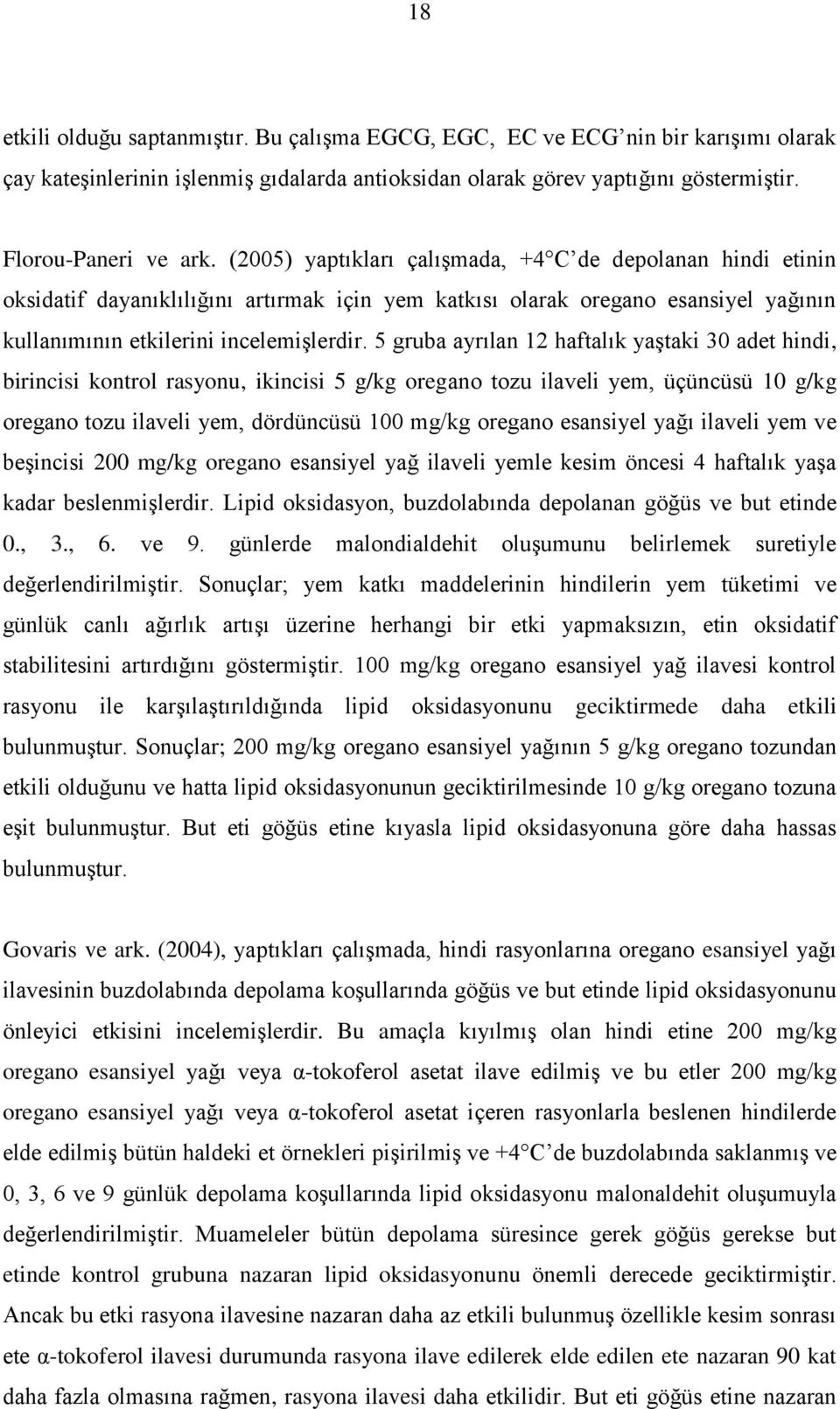 5 gruba ayrılan 12 haftalık yaştaki 30 adet hindi, birincisi kontrol rasyonu, ikincisi 5 g/kg oregano tozu ilaveli yem, üçüncüsü 10 g/kg oregano tozu ilaveli yem, dördüncüsü 100 mg/kg oregano