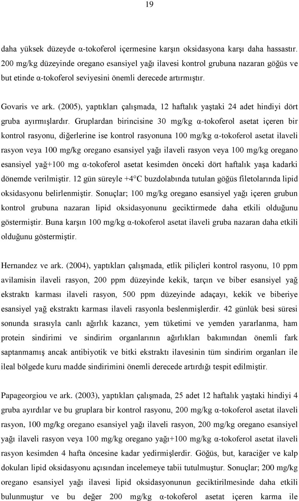 (2005), yaptıkları çalışmada, 12 haftalık yaştaki 24 adet hindiyi dört gruba ayırmışlardır.