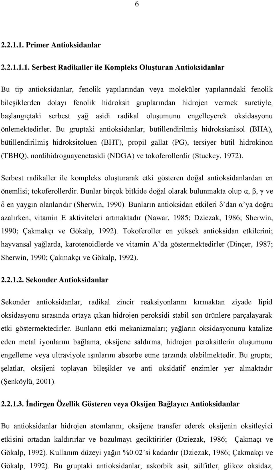 fenolik hidroksit gruplarından hidrojen vermek suretiyle, başlangıçtaki serbest yağ asidi radikal oluşumunu engelleyerek oksidasyonu önlemektedirler.