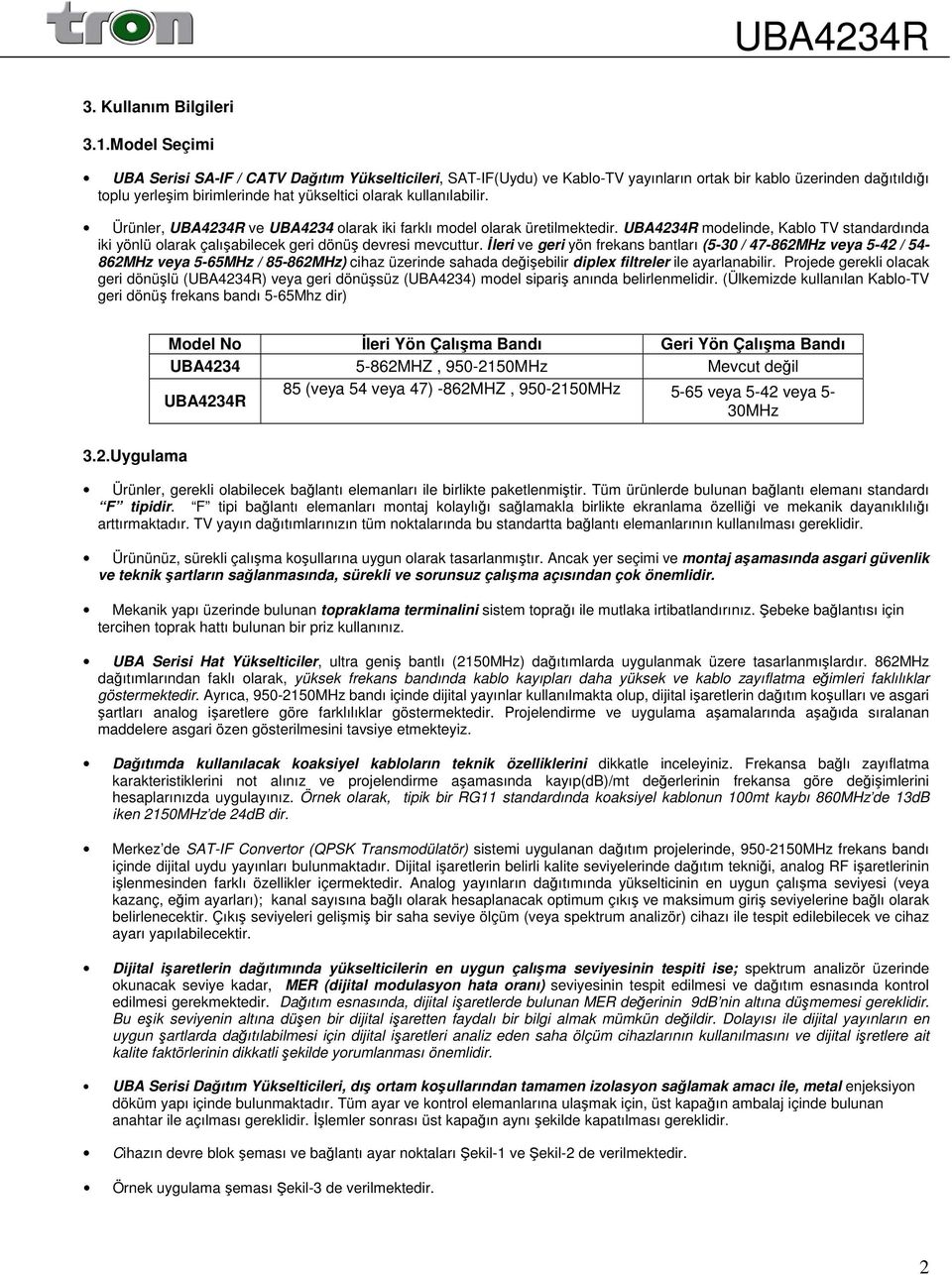 Ürünlr, UBA4234R v UBA4234 olarak iki farklı modl olarak ürtilmktdir. UBA4234R modlind, Kablo TV standardında iki yönlü olarak çalışabilck gri dönüş dvrsi mvcuttur.