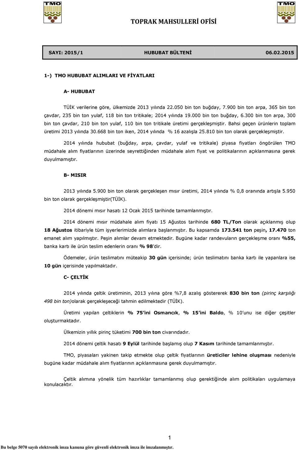 300 bin ton arpa, 300 bin ton çavdar, 210 bin ton yulaf, 110 bin ton tritikale üretimi gerçekleşmiştir. Bahsi geçen ürünlerin toplam üretimi 2013 yılında 30.