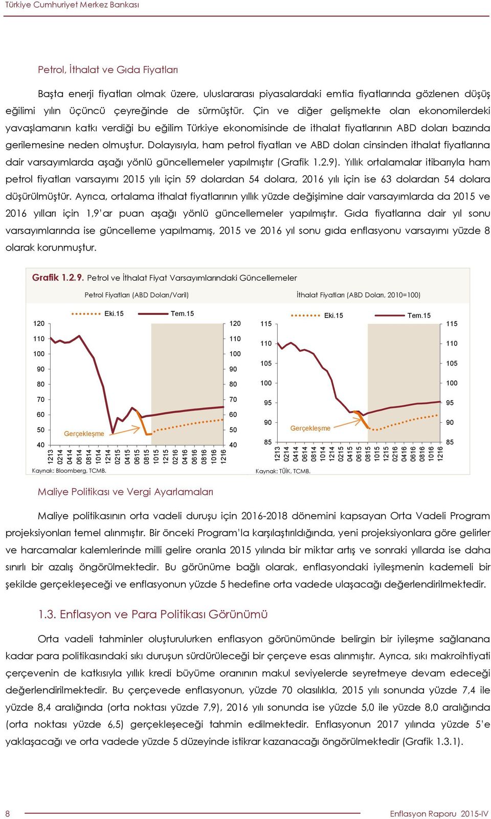 Çin ve diğer gelişmekte olan ekonomilerdeki yavaşlamanın katkı verdiği bu eğilim Türkiye ekonomisinde de ithalat fiyatlarının ABD doları bazında gerilemesine neden olmuştur.