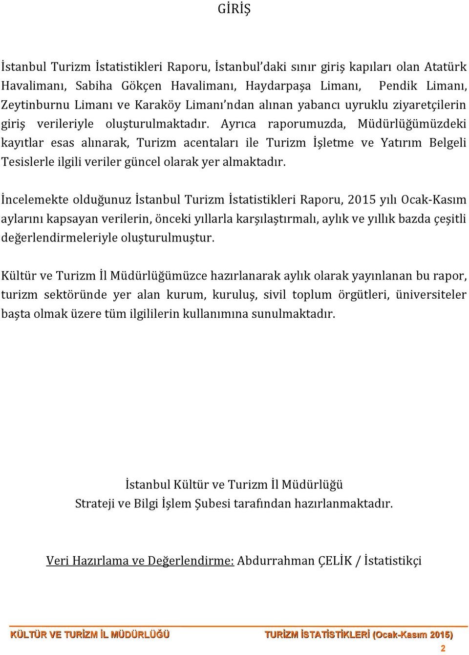 Ayrıca raporumuzda, Müdürlüğümüzdeki kayıtlar esas alınarak, Turizm acentaları ile Turizm İşletme ve Yatırım Belgeli Tesislerle ilgili veriler güncel olarak yer almaktadır.