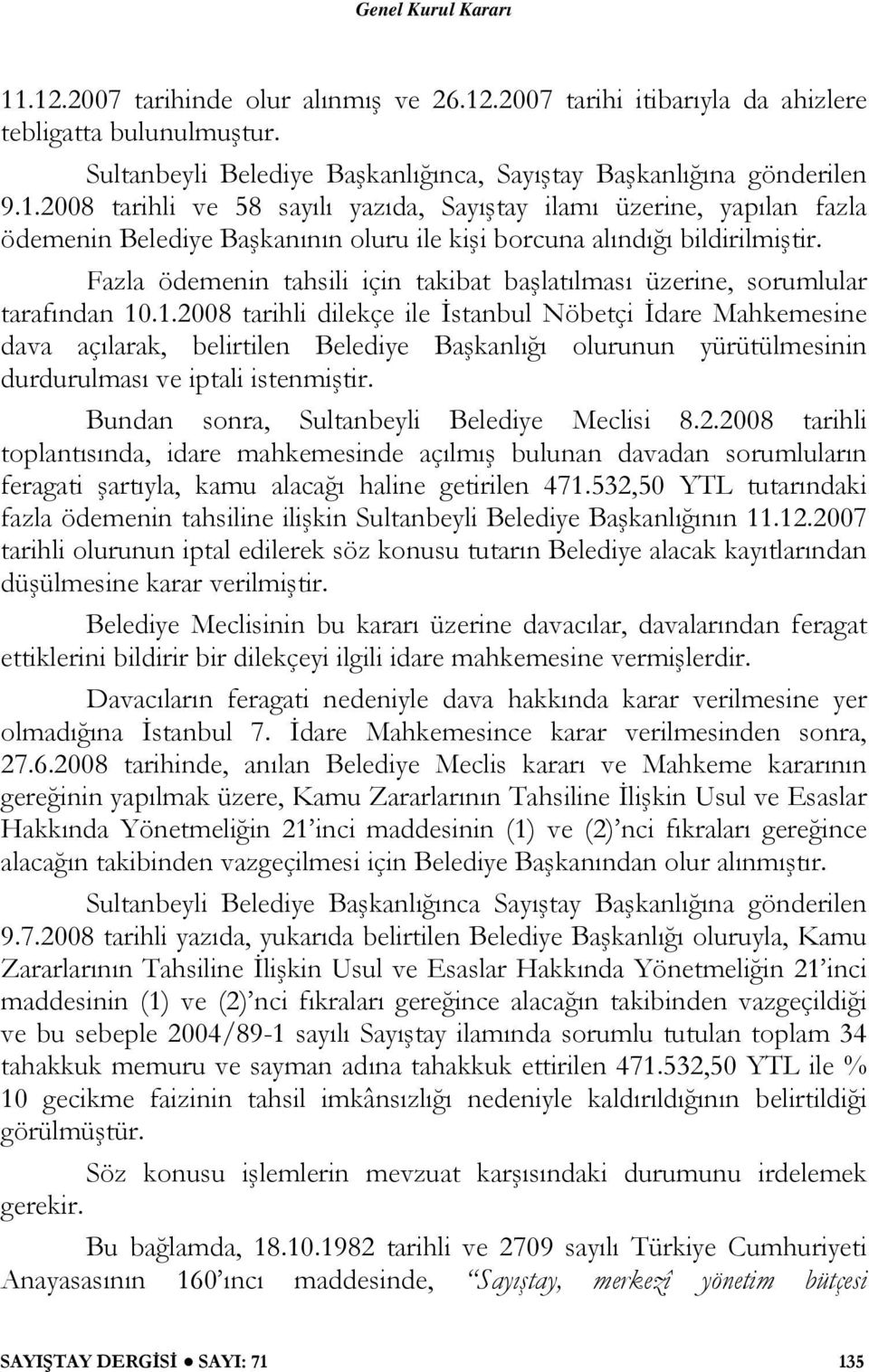 .1.2008 tarihli dilekçe ile İstanbul Nöbetçi İdare Mahkemesine dava açılarak, belirtilen Belediye Başkanlığı olurunun yürütülmesinin durdurulması ve iptali istenmiştir.