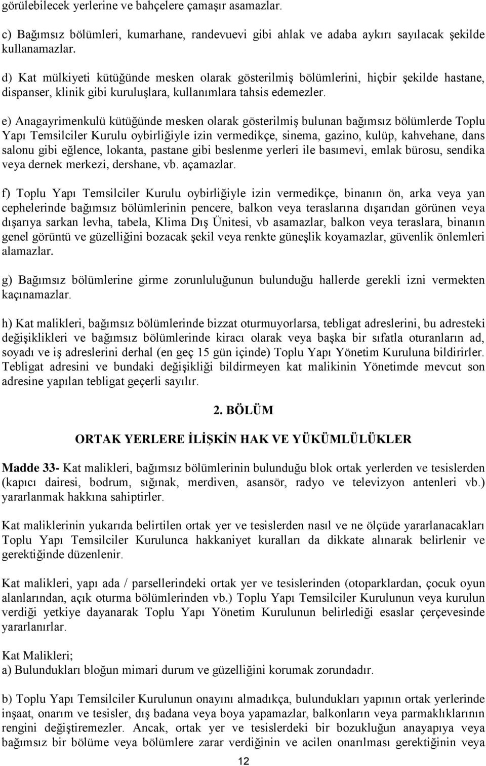 e) Anagayrimenkulü kütüğünde mesken olarak gösterilmiş bulunan bağımsız bölümlerde Toplu Yapı Temsilciler Kurulu oybirliğiyle izin vermedikçe, sinema, gazino, kulüp, kahvehane, dans salonu gibi