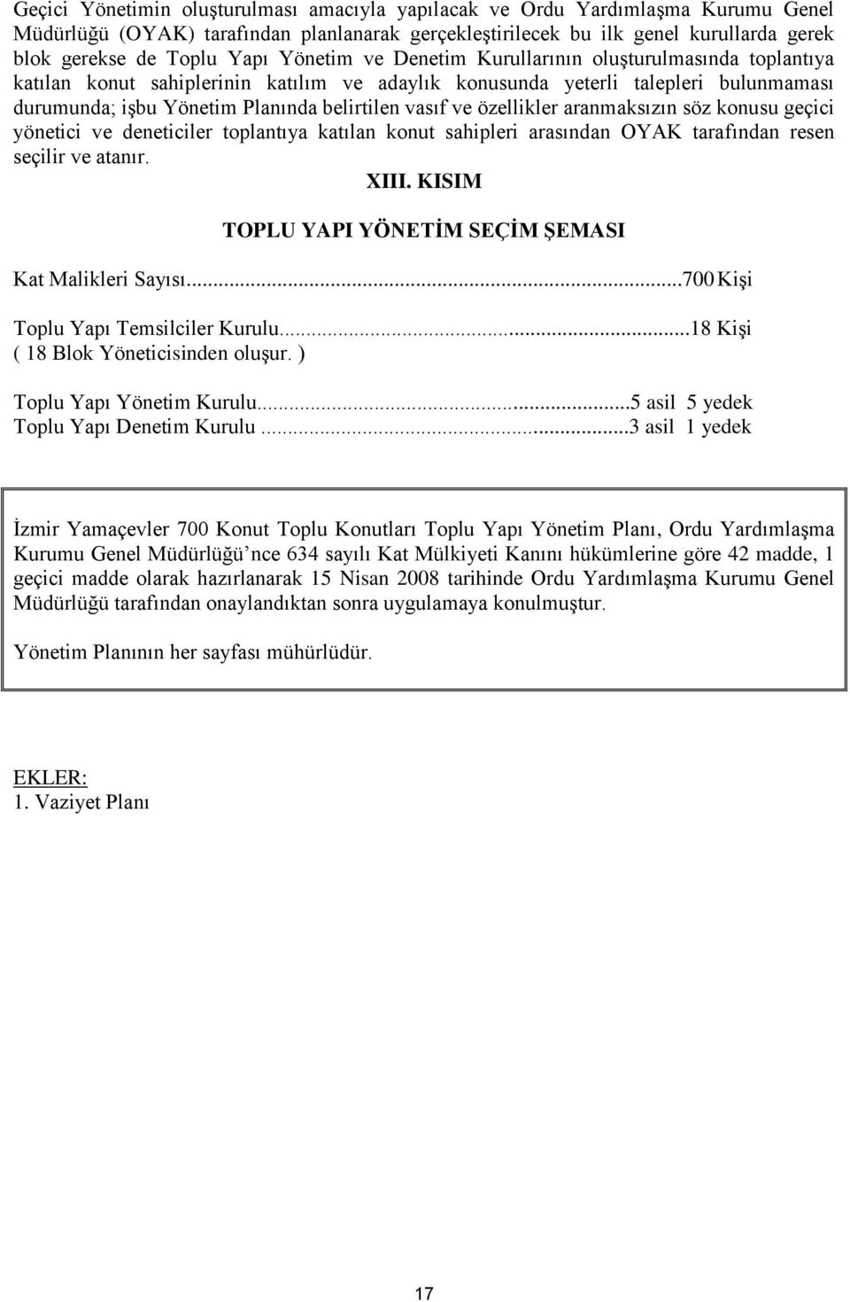 özellikler aranmaksızın söz konusu geçici yönetici ve deneticiler toplantıya katılan konut sahipleri arasından OYAK tarafından resen seçilir ve atanır. XIII.