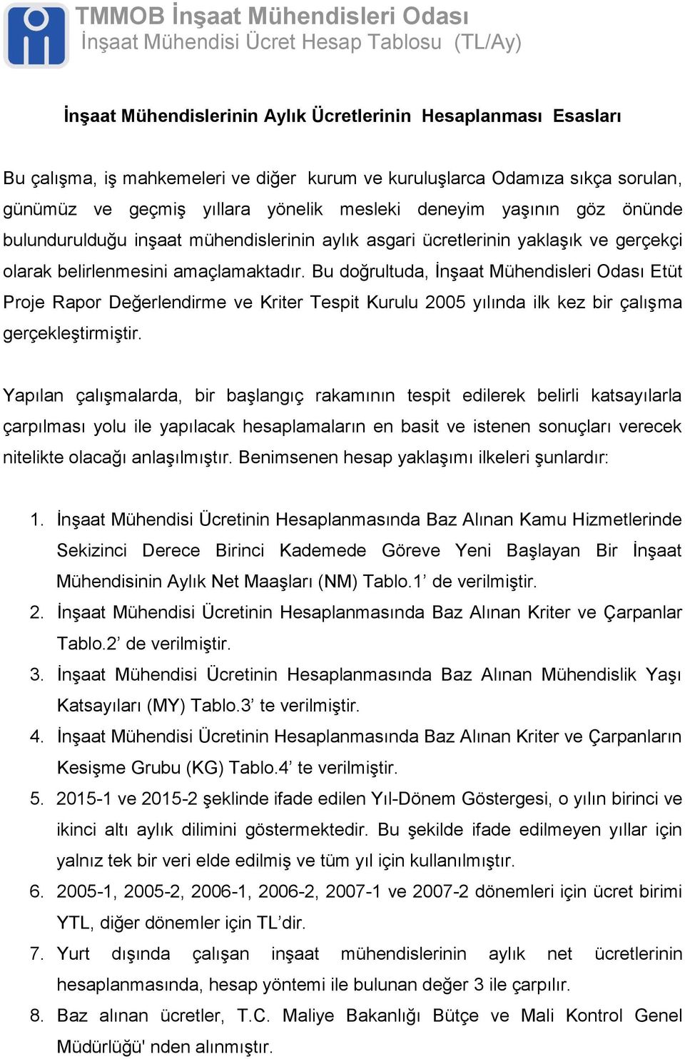 Bu doğrultuda, İnşaat Mühendisleri Odası Etüt Proje Rapor Değerlendirme ve Kriter Tespit Kurulu 2005 yılında ilk kez bir çalışma gerçekleştirmiştir.