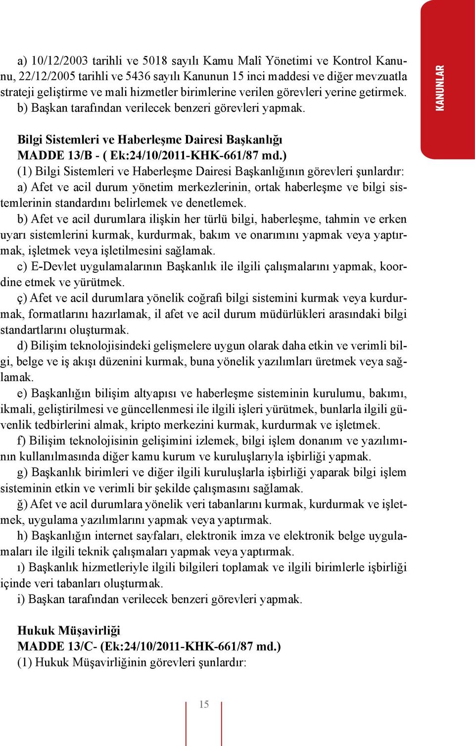 KANUNLAR Bilgi Sistemleri ve Haberleşme Dairesi Başkanlığı MADDE 13/B - ( Ek:24/10/2011-KHK-661/87 md.