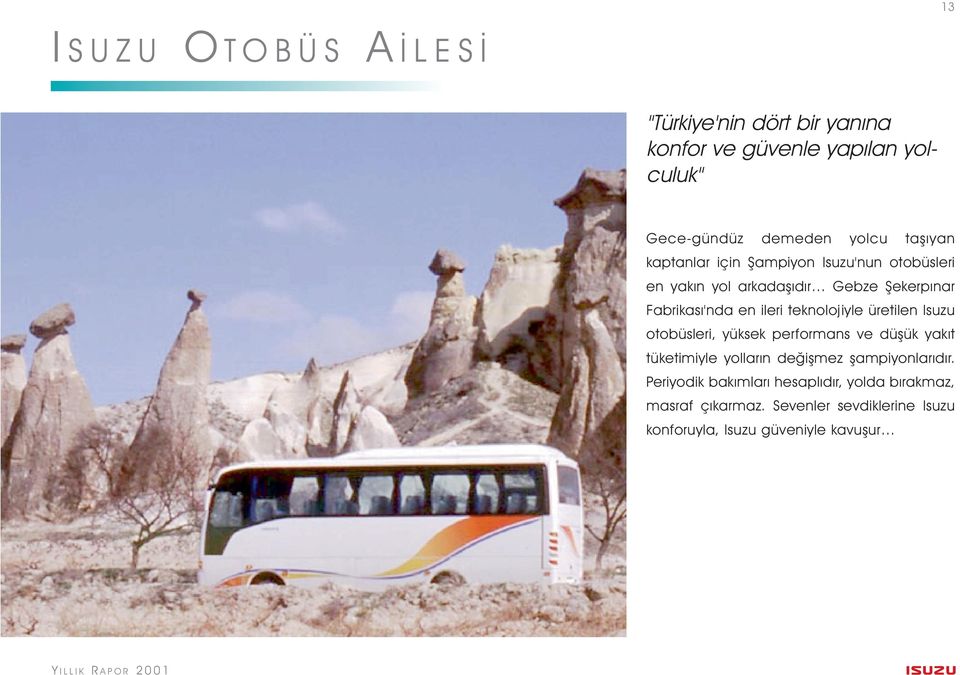 teknolojiyle üretilen Isuzu otobüsleri, yüksek performans ve düþük yakýt tüketimiyle yollarýn deðiþmez þampiyonlarýdýr.