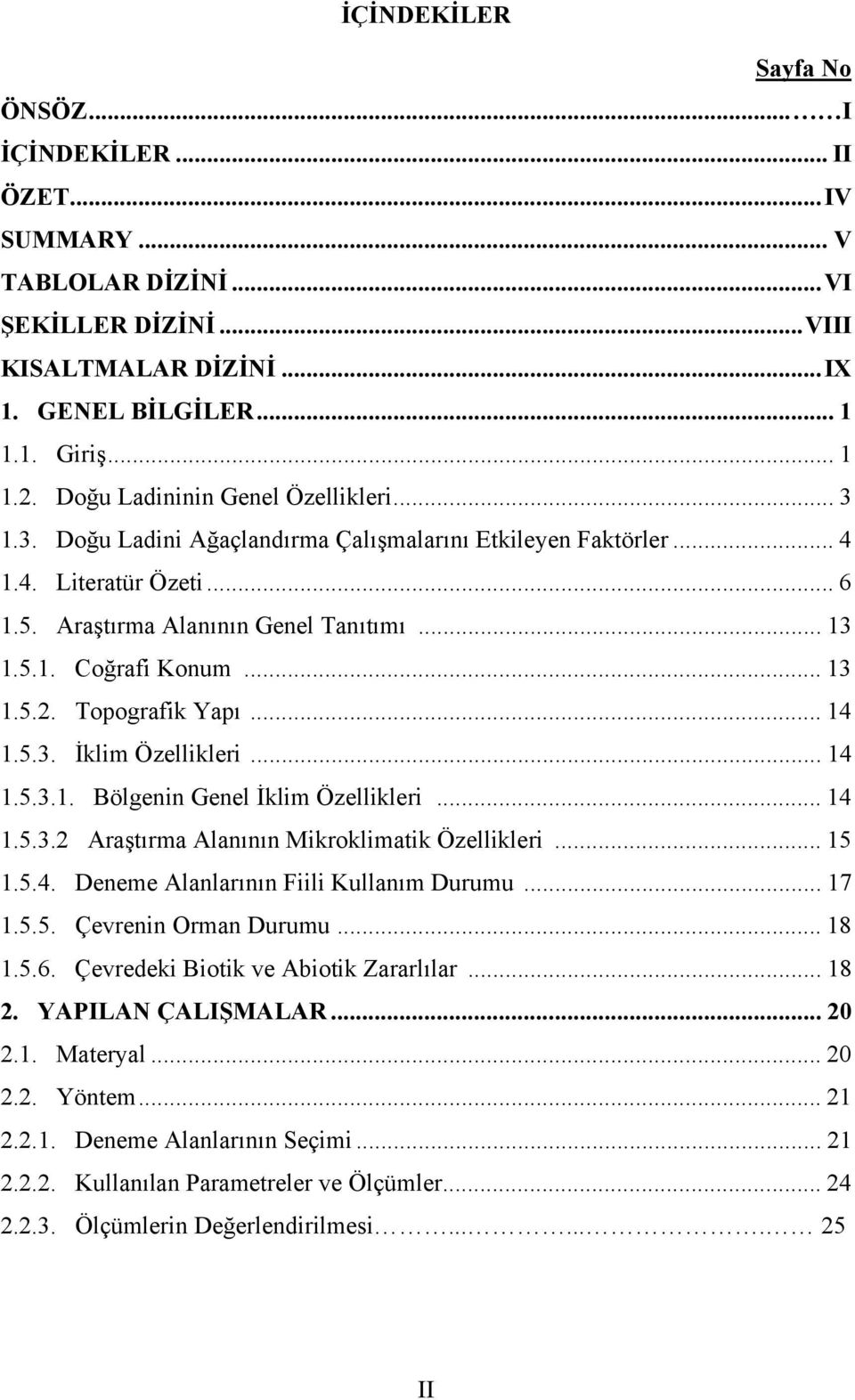 .. 13 1.5.2. Topografik Yapı... 14 1.5.3. İklim Özellikleri... 14 1.5.3.1. Bölgenin Genel İklim Özellikleri... 14 1.5.3.2 Araştırma Alanının Mikroklimatik Özellikleri... 15 1.5.4. Deneme Alanlarının Fiili Kullanım Durumu.