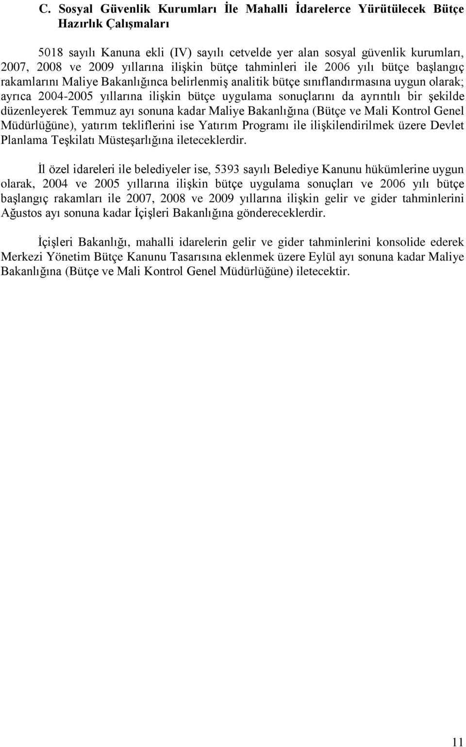 uygulama sonuçlarını da ayrıntılı bir şekilde düzenleyerek Temmuz ayı sonuna kadar Maliye Bakanlığına (Bütçe ve Mali Kontrol Genel Müdürlüğüne), yatırım tekliflerini ise Yatırım Programı ile