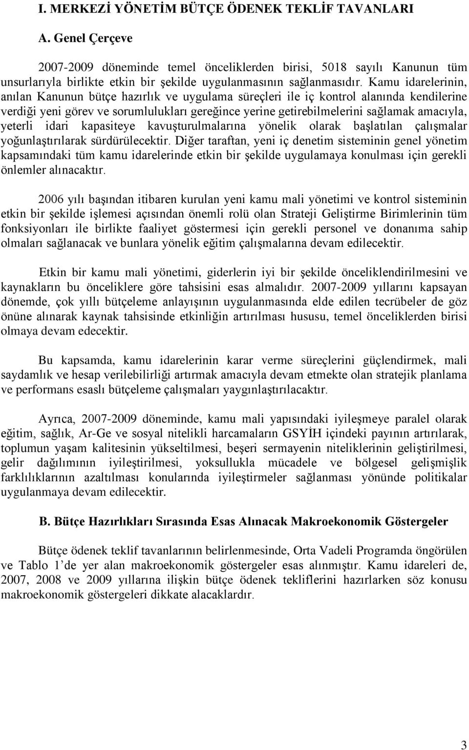 Kamu idarelerinin, anılan Kanunun bütçe hazırlık ve uygulama süreçleri ile iç kontrol alanında kendilerine verdiği yeni görev ve sorumlulukları gereğince yerine getirebilmelerini sağlamak amacıyla,