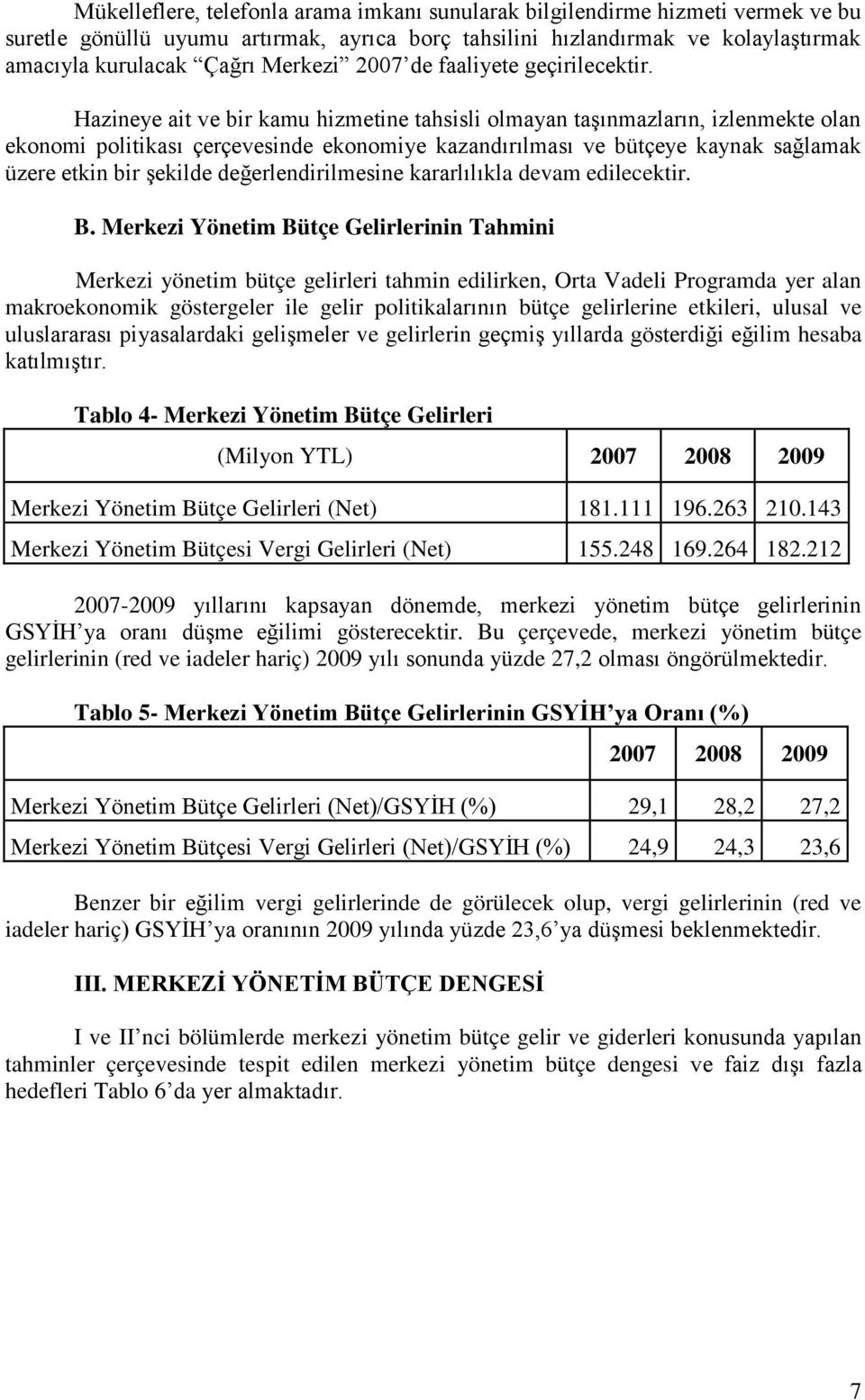 Hazineye ait ve bir kamu hizmetine tahsisli olmayan taşınmazların, izlenmekte olan ekonomi politikası çerçevesinde ekonomiye kazandırılması ve bütçeye kaynak sağlamak üzere etkin bir şekilde