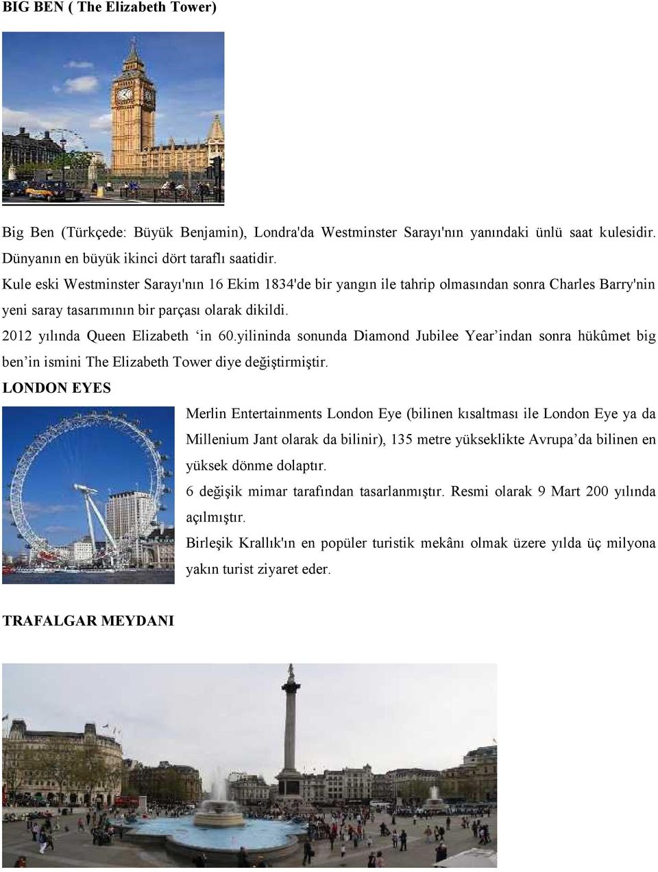 yilininda sonunda Diamond Jubilee Year indan sonra hükûmet big ben in ismini The Elizabeth Tower diye değiştirmiştir.