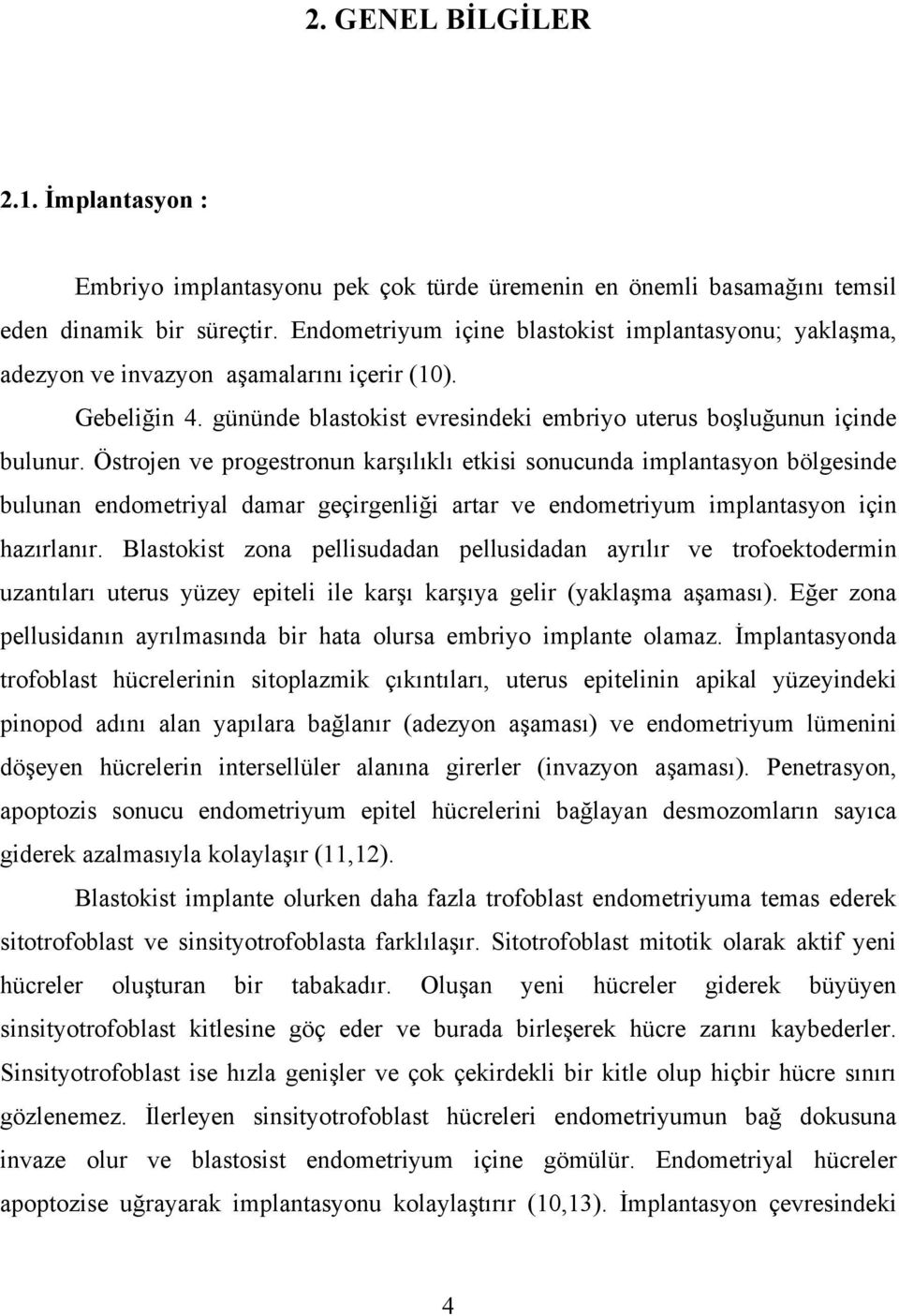 Östrojen ve progestronun karşılıklı etkisi sonucunda implantasyon bölgesinde bulunan endometriyal damar geçirgenliği artar ve endometriyum implantasyon için hazırlanır.