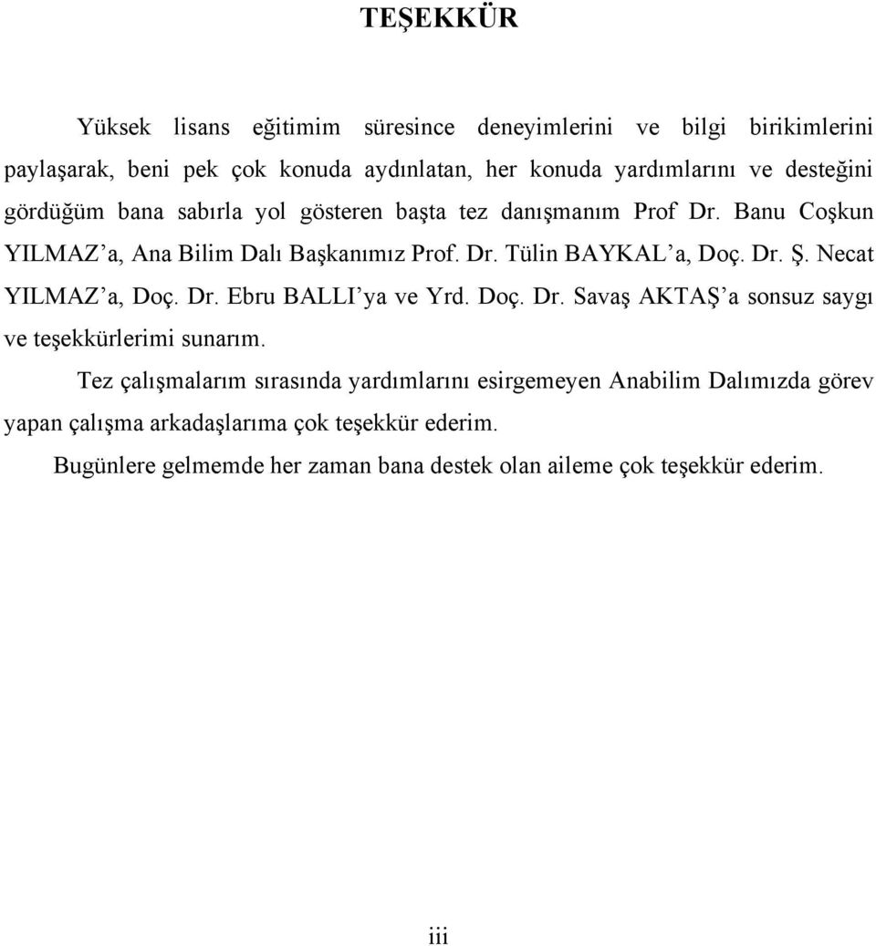 Dr. Ş. Necat YILMAZ a, Doç. Dr. Ebru BALLI ya ve Yrd. Doç. Dr. Savaş AKTAŞ a sonsuz saygı ve teşekkürlerimi sunarım.