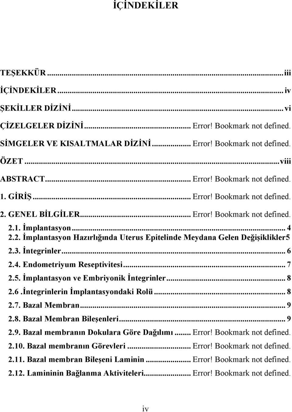 3. İntegrinler... 6 2.4. Endometriyum Reseptivitesi... 7 2.5. İmplantasyon ve Embriyonik İntegrinler... 8 2.6.İntegrinlerin İmplantasyondaki Rolü... 8 2.7. Bazal Membran... 9 2.8. Bazal Membran Bileşenleri.