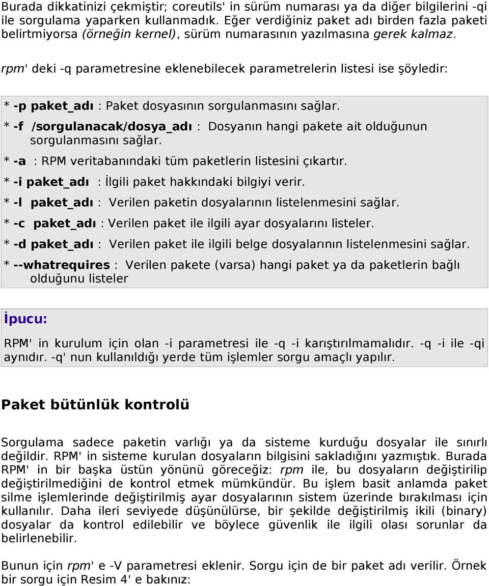 rpm' deki -q parametresine eklenebilecek parametrelerin listesi ise şöyledir: * -p paket_adı : Paket dosyasının sorgulanmasını sağlar.