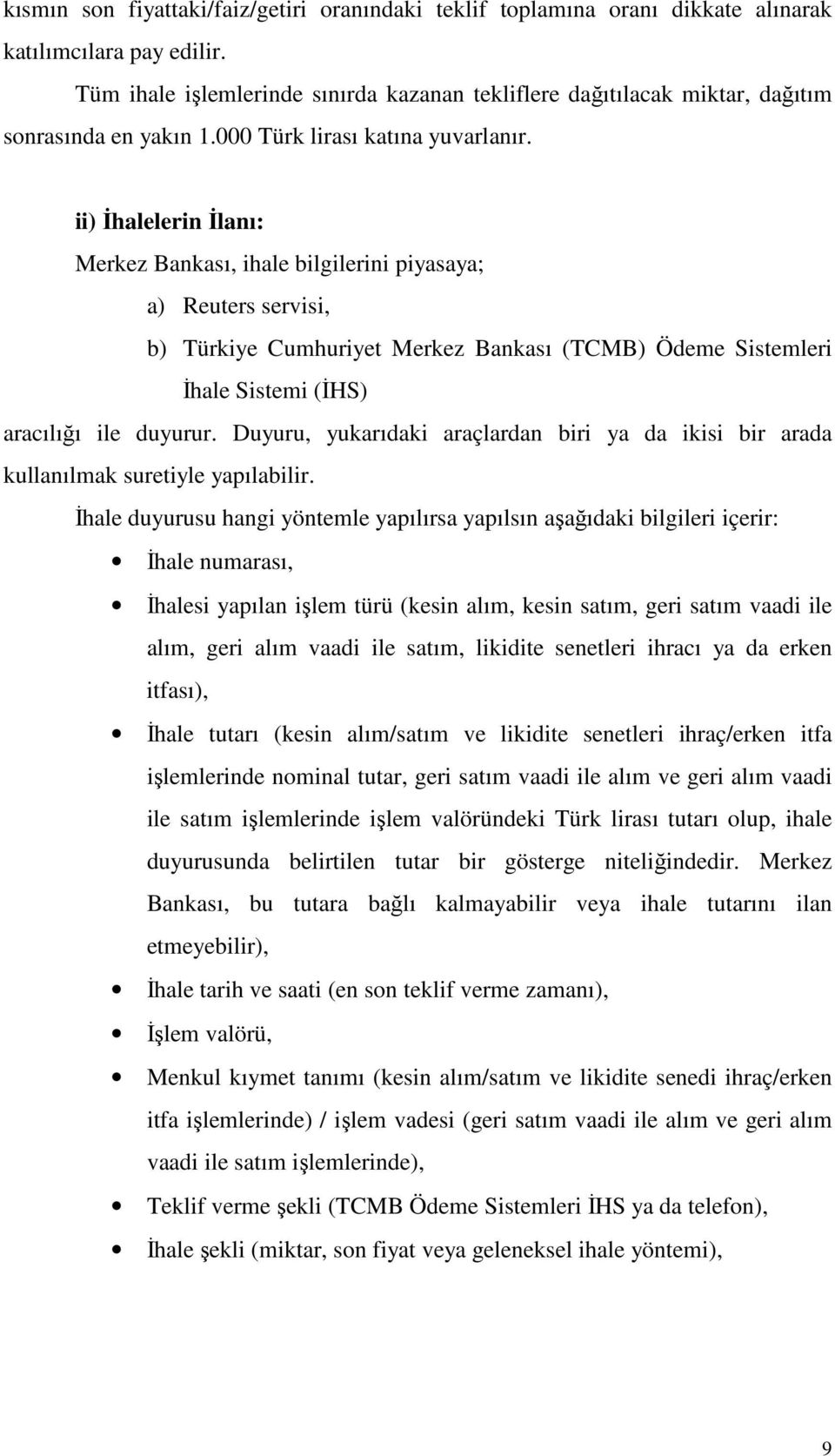 ii) İhalelerin İlanı: Merkez Bankası, ihale bilgilerini piyasaya; a) Reuters servisi, b) Türkiye Cumhuriyet Merkez Bankası (TCMB) Ödeme Sistemleri İhale Sistemi (İHS) aracılığı ile duyurur.