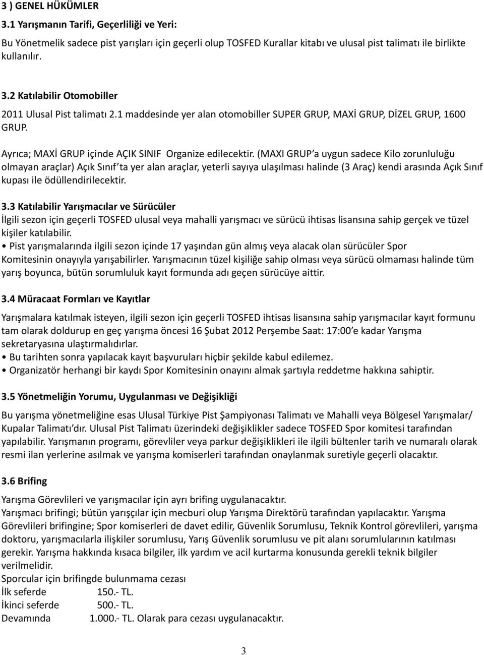 (MAXI GRUP a uygun sadece Kilo zorunluluğu olmayan araçlar) Açık Sınıf ta yer alan araçlar, yeterli sayıya ulaşılması halinde (3 Araç) kendi arasında Açık Sınıf kupası ile ödüllendirilecektir. 3.