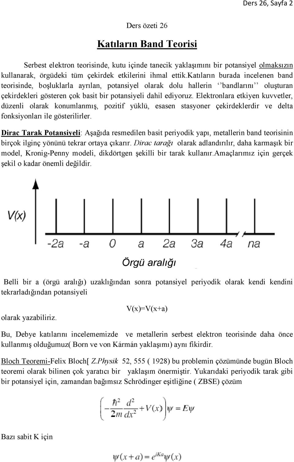 Elektronlara etkiyen kuvvetler, düzenli olarak konumlanmış, pozitif yüklü, esasen stasyoner çekirdeklerdir ve delta fonksiyonları ile gösterilirler.