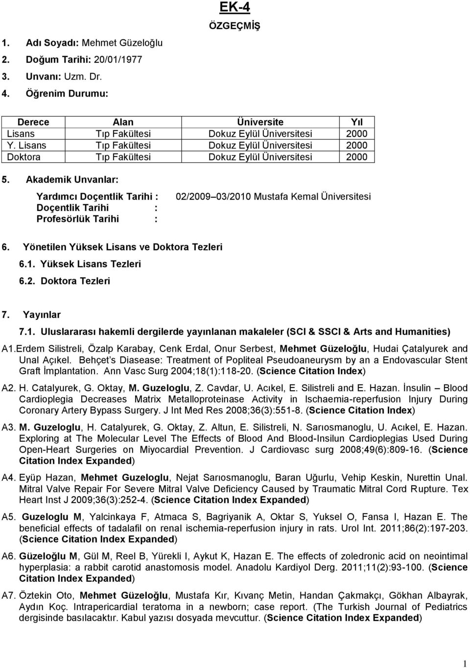 Akademik Unvanlar: Yardımcı Doçentlik Tarihi : Doçentlik Tarihi : Profesörlük Tarihi : 02/2009 03/2010 Mustafa Kemal Üniversitesi 6. Yönetilen Yüksek Lisans ve Doktora Tezleri 6.1. Yüksek Lisans Tezleri 6.