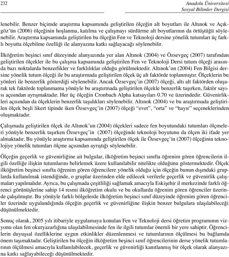 Araştırma kapsamında geliştirilen bu ölçeğin Fen ve Teknoloji dersine yönelik tutumları üç farklı boyutta ölçebilme özelliği ile alanyazına katkı sağlayacağı söylenebilir.