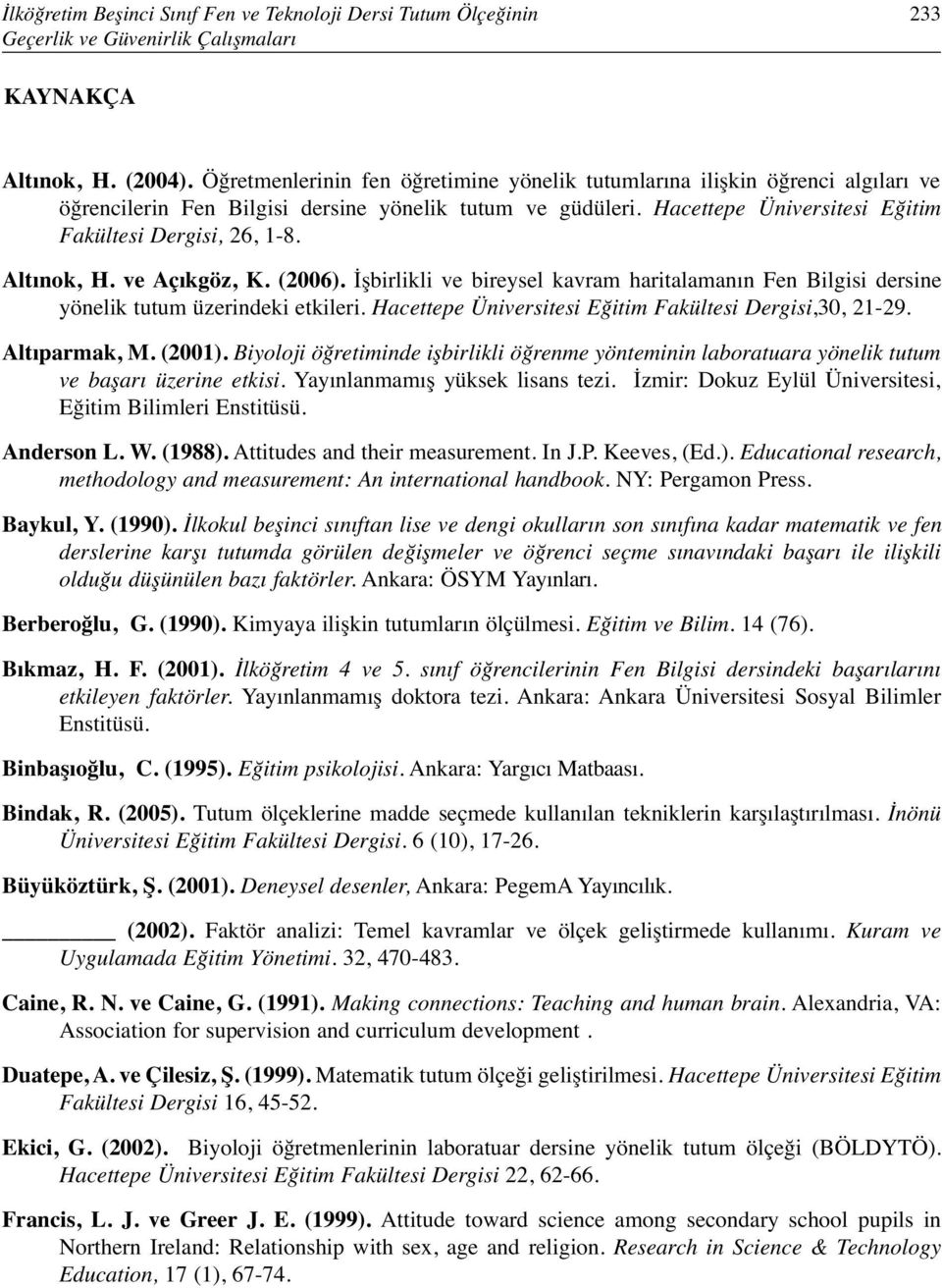 Altınok, H. ve Açıkgöz, K. (2006). İşbirlikli ve bireysel kavram haritalamanın Fen Bilgisi dersine yönelik tutum üzerindeki etkileri. Hacettepe Üniversitesi Eğitim Fakültesi Dergisi,30, 21-29.