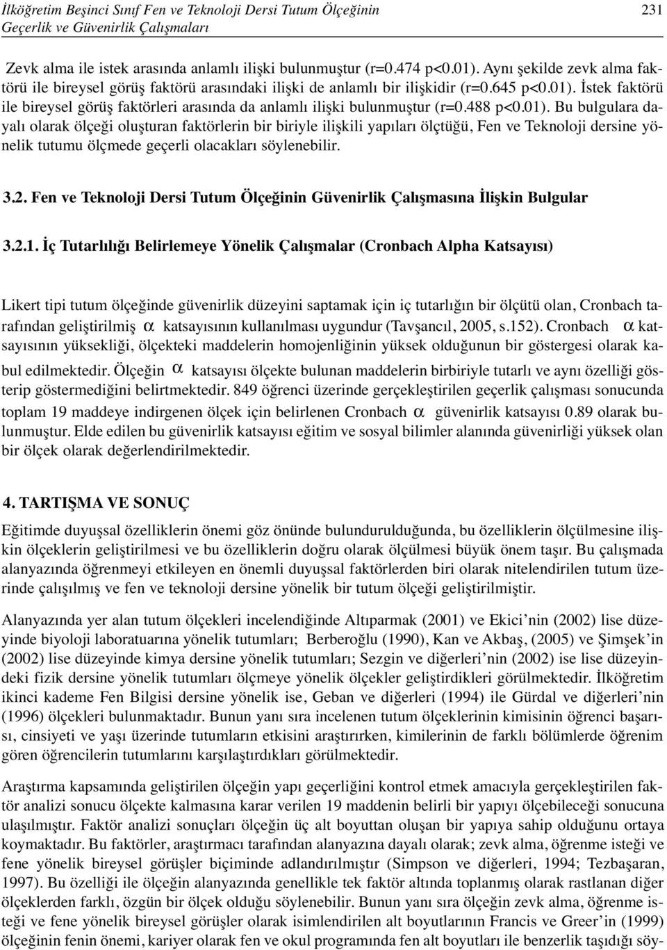 İstek faktörü ile bireysel görüş faktörleri arasında da anlamlı ilişki bulunmuştur (r=0.488 p<0.01).