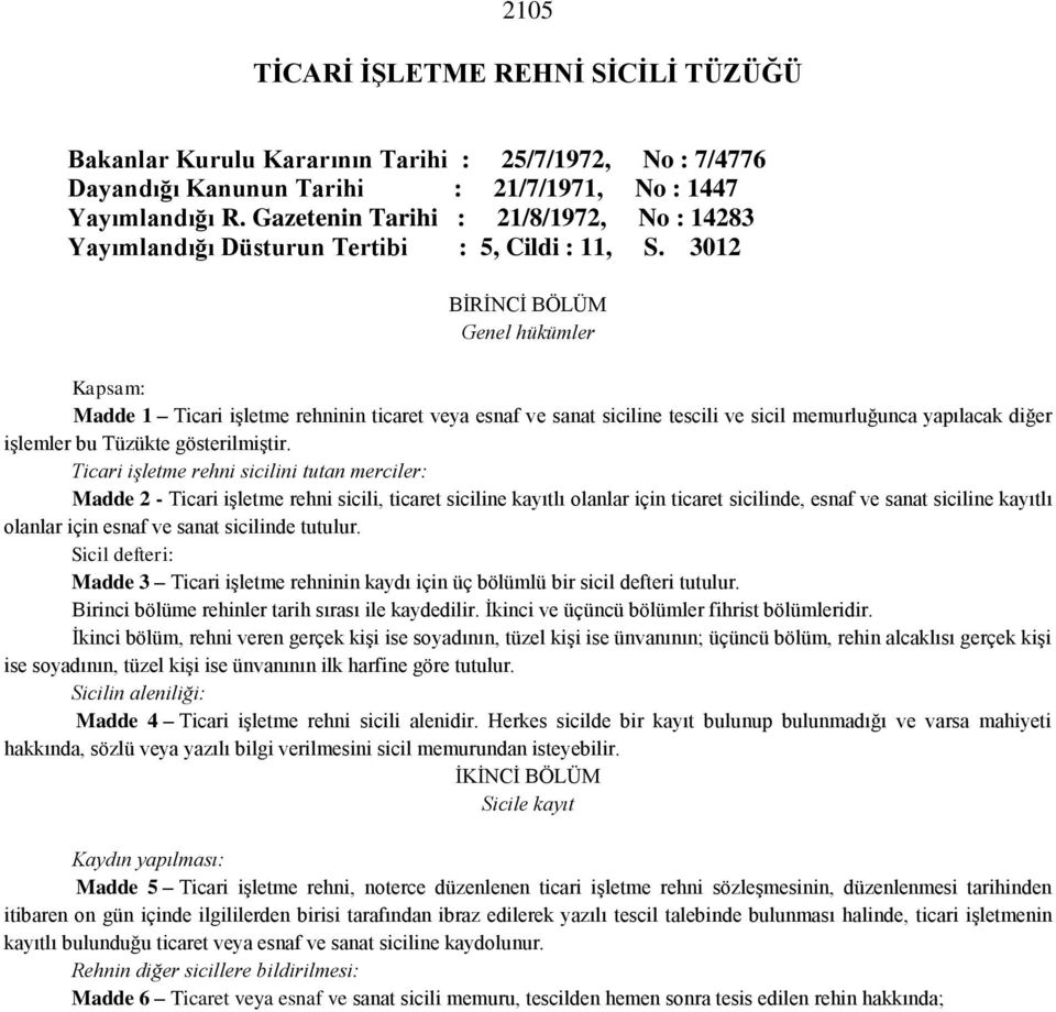 3012 BİRİNCİ BÖLÜM Genel hükümler Kapsam: Madde 1 Ticari işletme rehninin ticaret veya esnaf ve sanat siciline tescili ve sicil memurluğunca yapılacak diğer işlemler bu Tüzükte gösterilmiştir.