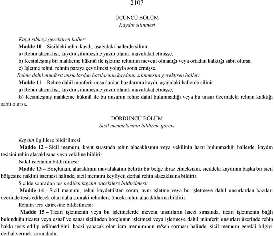 Rehne dahil münferit unsurlardan bazılarının kaydının silinmesini gerektiren haller: Madde 11 Rehne dahil münferit unsurlardan bazılarının kaydı, aşağıdaki hallerde silinir: a) Rehin alacaklısı,