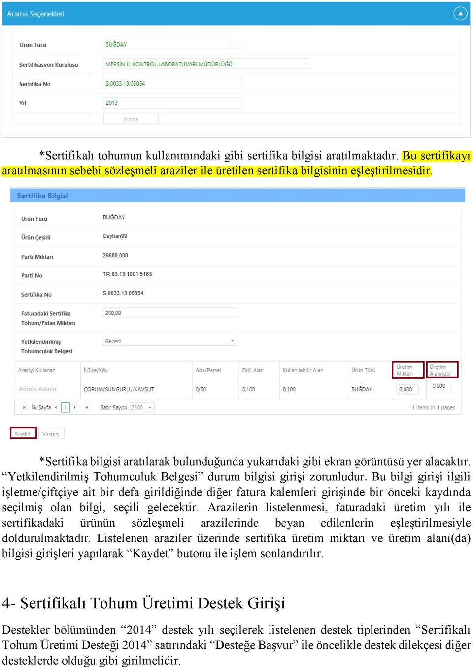 Bu bilgi girişi ilgili işletme/çiftçiye ait bir defa girildiğinde diğer fatura kalemleri girişinde bir önceki kaydında seçilmiş olan bilgi, seçili gelecektir.