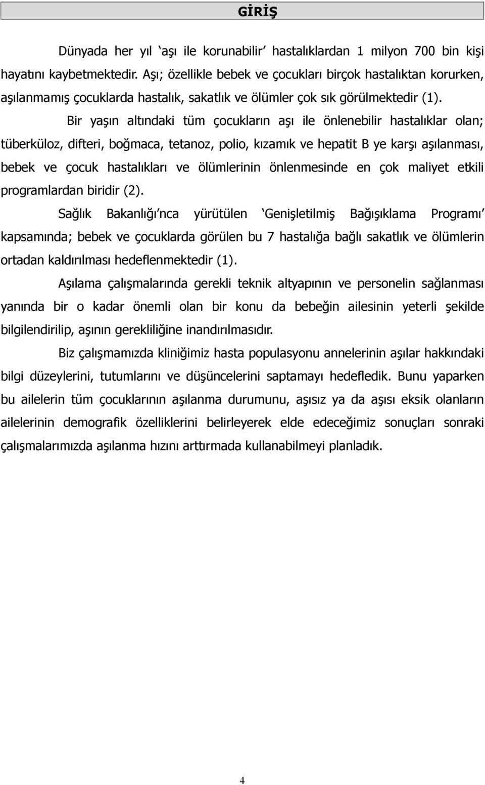 Bir yaşın altındaki tüm çocukların aşı ile önlenebilir hastalıklar olan; tüberküloz, difteri, boğmaca, tetanoz, polio, kızamık ve hepatit B ye karşı aşılanması, bebek ve çocuk hastalıkları ve