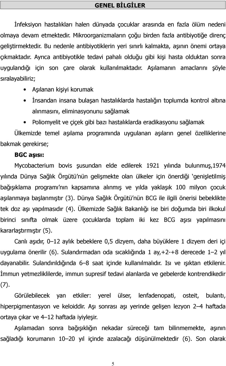 Ayrıca antibiyotikle tedavi pahalı olduğu gibi kişi hasta olduktan sonra uygulandığı için son çare olarak kullanılmaktadır.