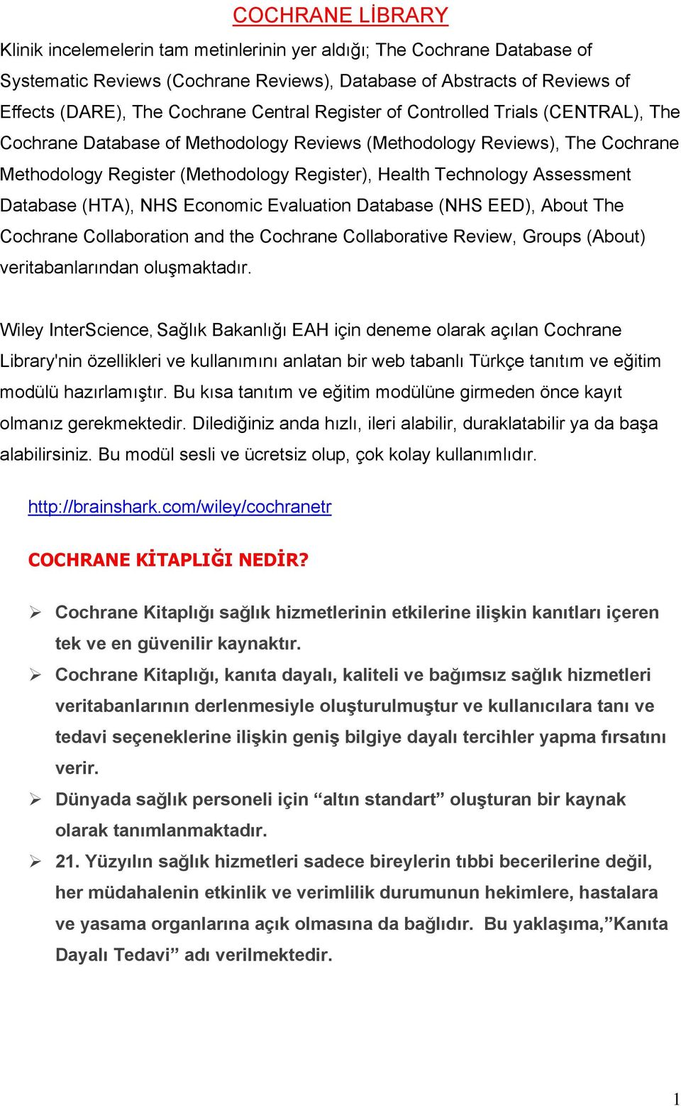 Assessment Database (HTA), NHS Economic Evaluation Database (NHS EED), About The Cochrane Collaboration and the Cochrane Collaborative Review, Groups (About) veritabanlarından oluşmaktadır.