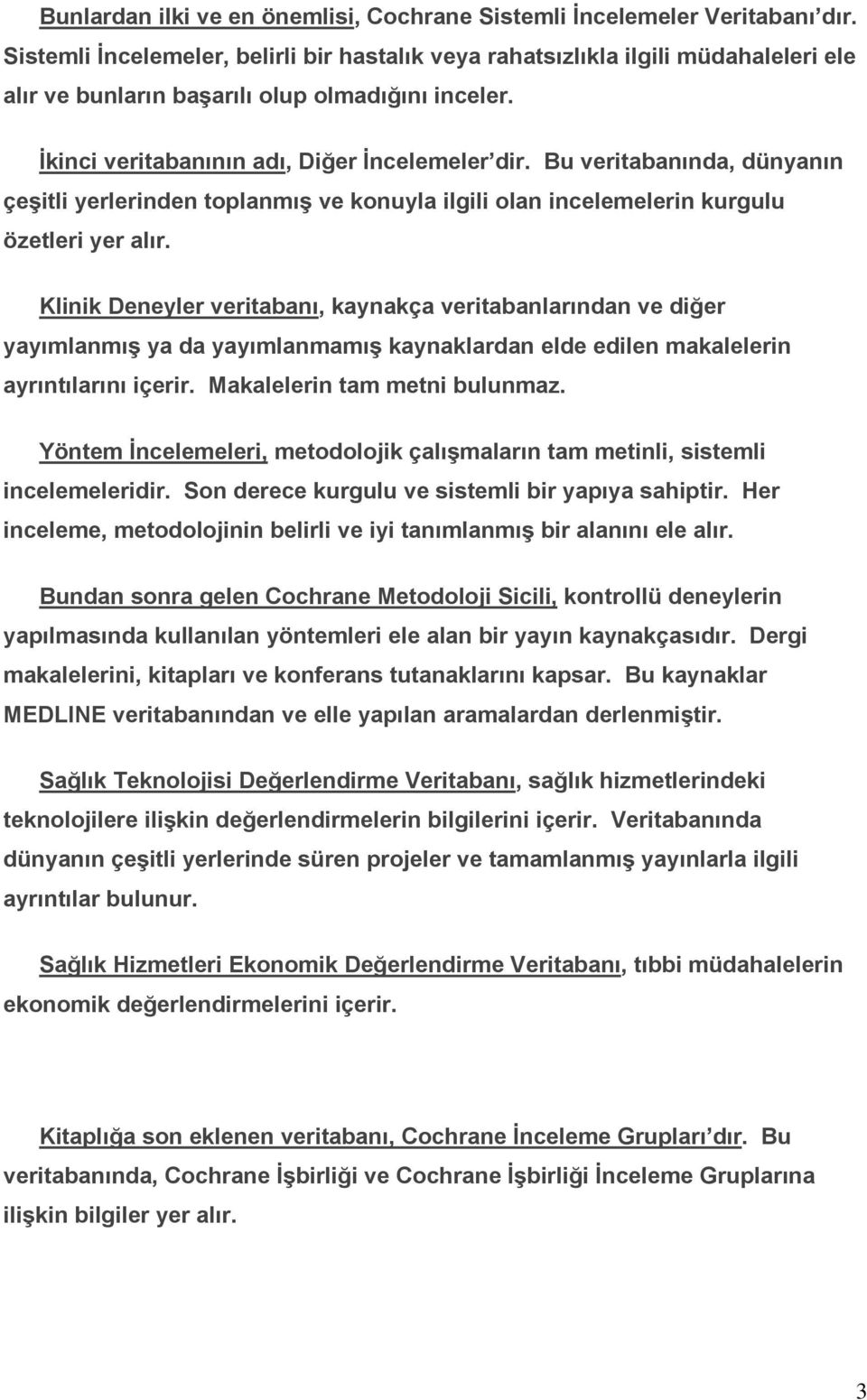 Bu veritabanında, dünyanın çeşitli yerlerinden toplanmış ve konuyla ilgili olan incelemelerin kurgulu özetleri yer alır.