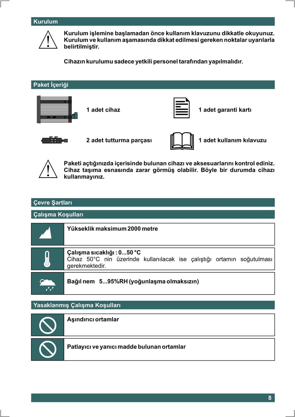 Paket Ýçeriði 1 adet cihaz 1 adet garanti kartý 2 adet tutturma parçasý 1 adet kullaným kýlavuzu Paketi açtýðýnýzda içerisinde bulunan cihazý ve aksesuarlarýný kontrol ediniz.