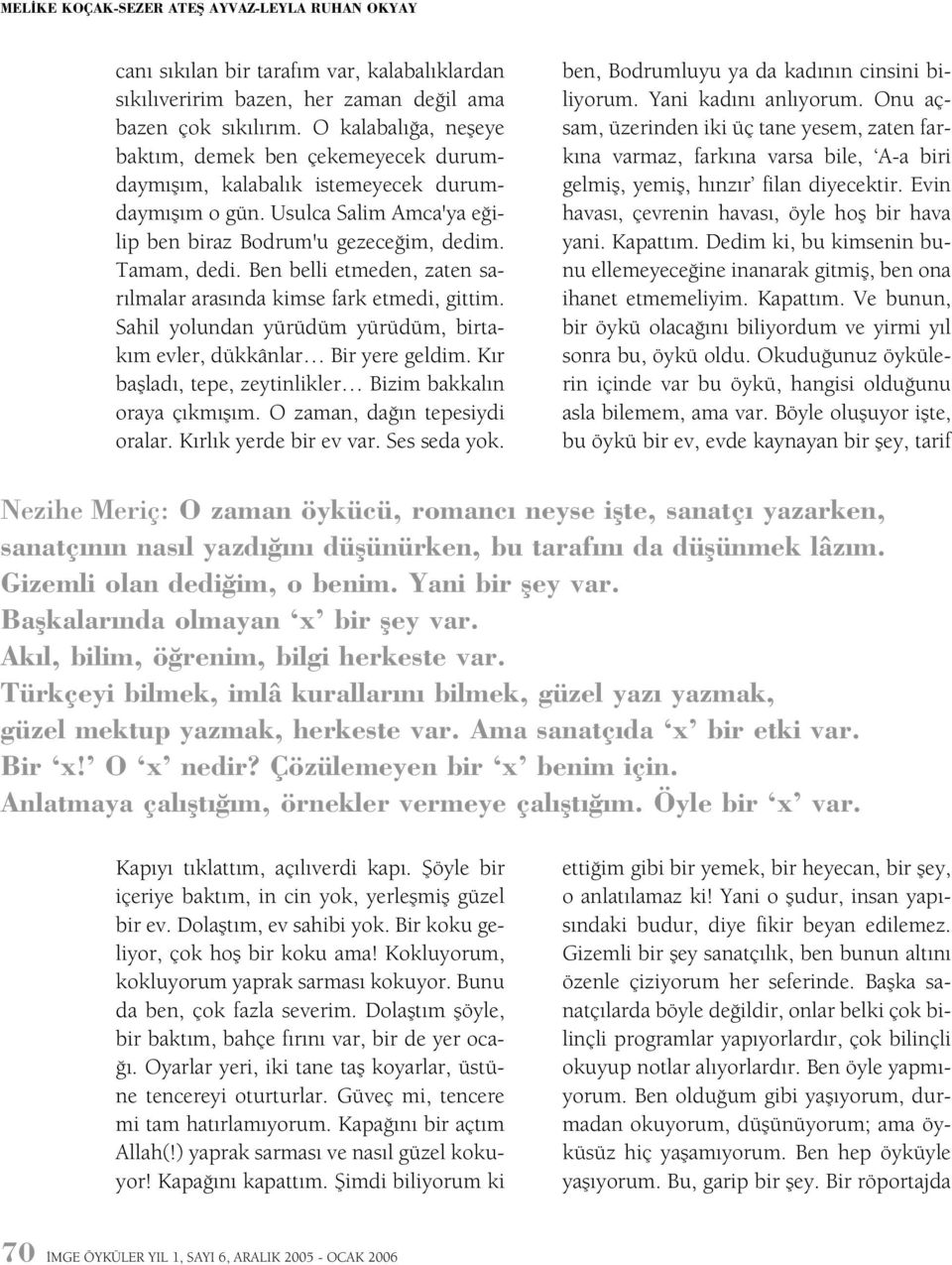 Ben belli etmeden, zaten sarýlmalar arasýnda kimse fark etmedi, gittim. Sahil yolundan yürüdüm yürüdüm, birtakým evler, dükkânlar Bir yere geldim.