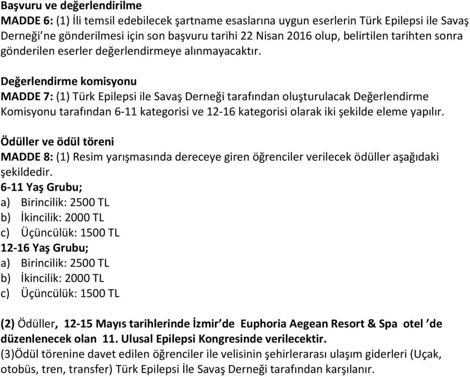 Değerlendirme komisyonu MADDE 7: (1) Türk Epilepsi ile Savaş Derneği tarafından oluşturulacak Değerlendirme Komisyonu tarafından 6-11 kategorisi ve 12-16 kategorisi olarak iki şekilde eleme yapılır.
