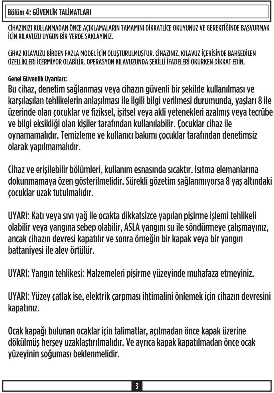 Genel Güvenlik Uyarýlarý: Bu cihaz, denetim saðlanmasý veya cihazýn güvenli bir þekilde kullanýlmasý ve karþýlaþýlan tehlikelerin anlaþýlmasý ile ilgili bilgi verilmesi durumunda, yaþlarý 8 ile