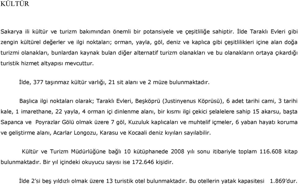 alternatif turizm olanakları ve bu olanakların ortaya çıkardığı turistik hizmet altyapısı mevcuttur. İlde, 377 taşınmaz kültür varlığı, 21 sit alanı ve 2 müze bulunmaktadır.