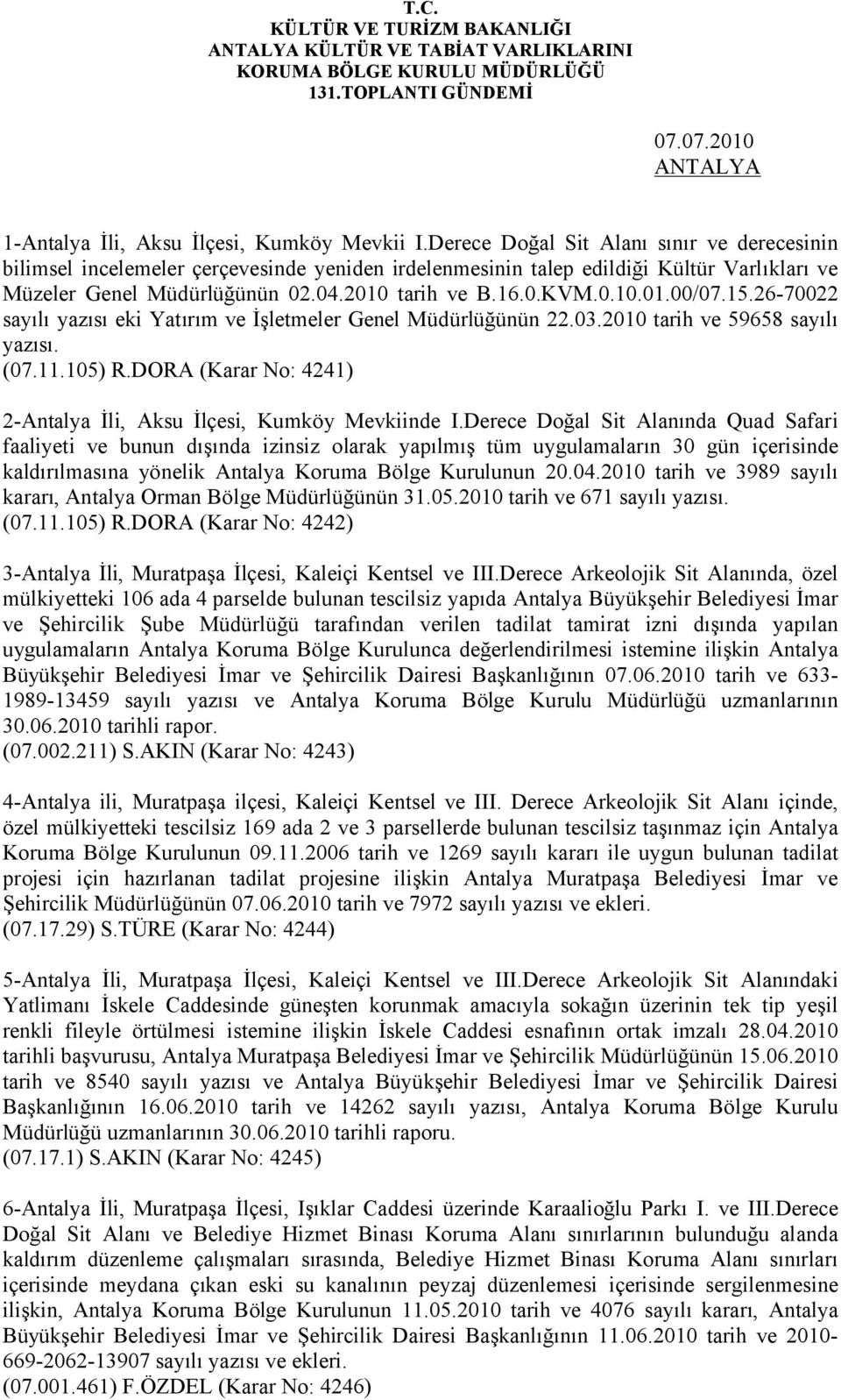 15.26-70022 sayılı yazısı eki Yatırım ve İşletmeler Genel Müdürlüğünün 22.03.2010 tarih ve 59658 sayılı yazısı. (07.11.105) R.DORA (Karar No: 4241) 2-Antalya İli, Aksu İlçesi, Kumköy Mevkiinde I.