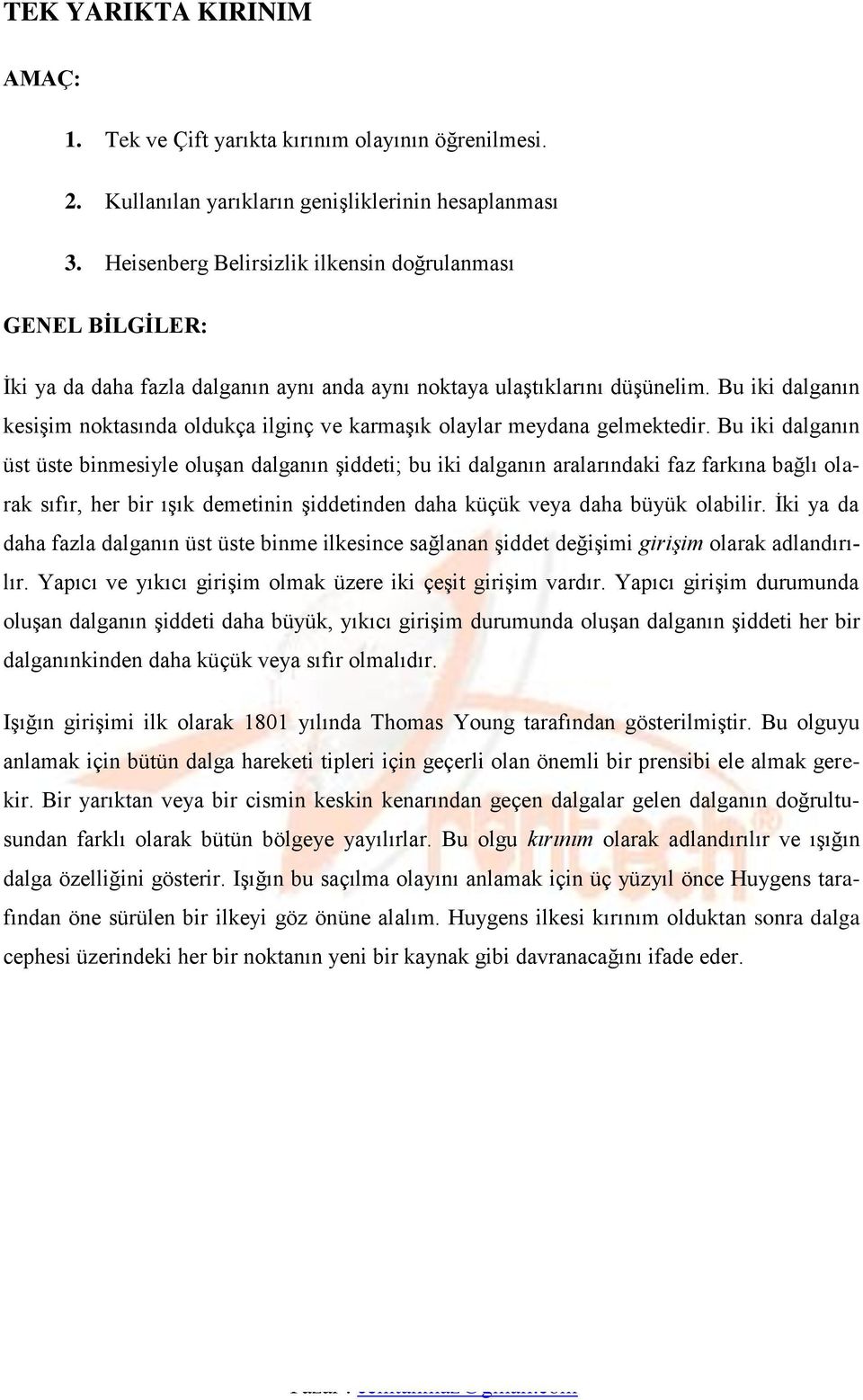 Bu iki dalganın kesişim noktasında oldukça ilginç ve karmaşık olaylar meydana gelmektedir.