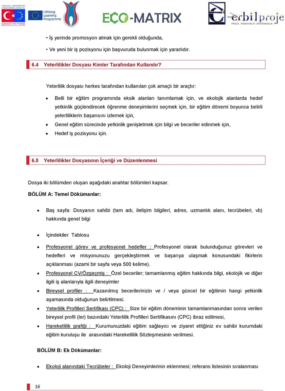 deneyimlerini seçmek için, bir eğitim dönemi boyunca belirli yeterliliklerin başarısını izlemek için, Genel eğitim sürecinde yetkinlik genişletmek için bilgi ve beceriler edinmek için, Hedef iş