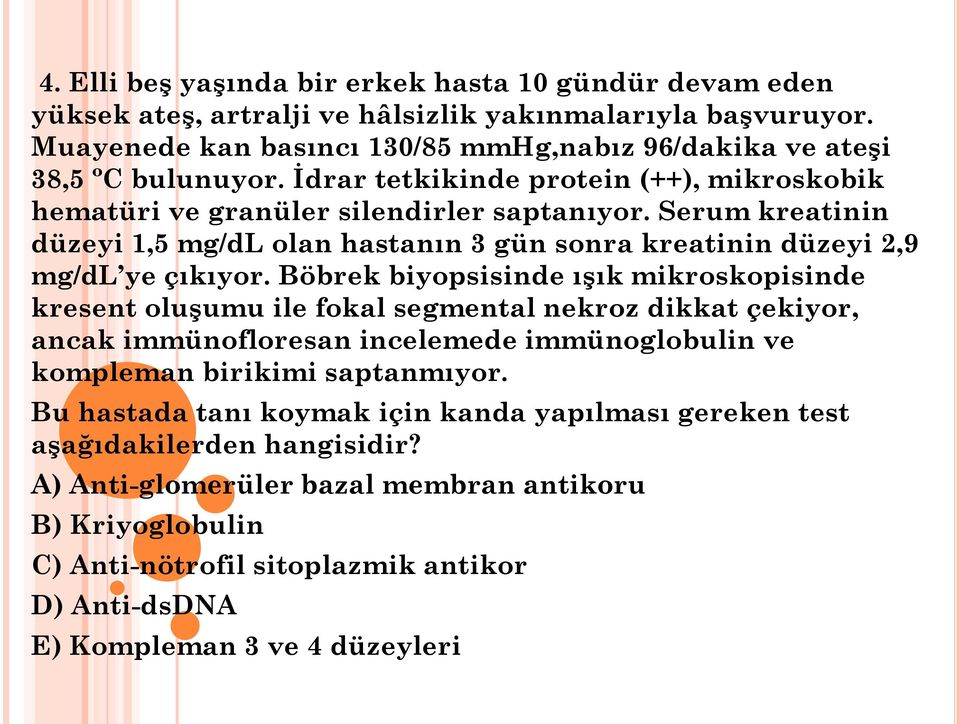 Böbrek biyopsisinde ışık mikroskopisinde kresent oluşumu ile fokal segmental nekroz dikkat çekiyor, ancak immünofloresan incelemede immünoglobulin ve kompleman birikimi saptanmıyor.