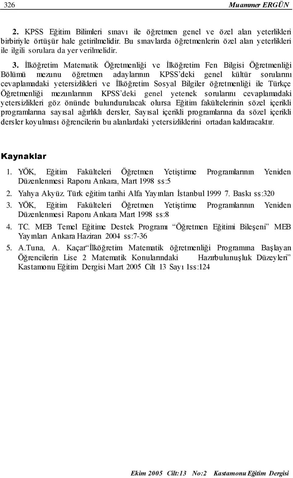 İlköğretim Matematik Öğretmenliği ve İlköğretim Fen Bilgisi Öğretmenliği Bölümü mezunu öğretmen adaylarının KPSS deki genel kültür sorularını cevaplamadaki yetersizlikleri ve İlköğretim Sosyal