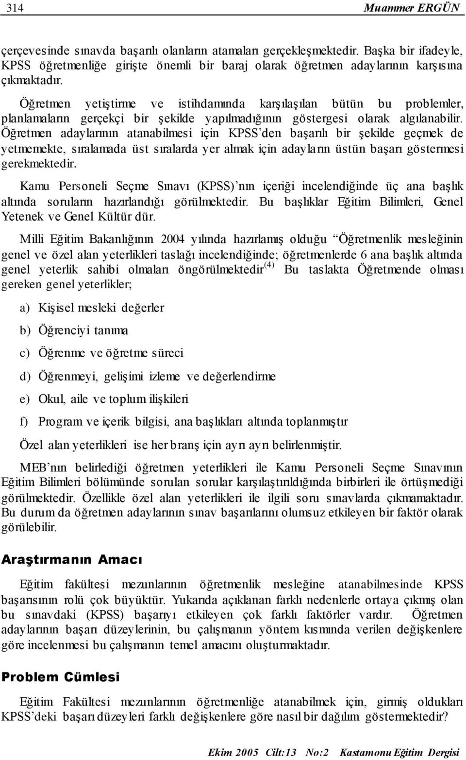 Öğretmen adaylarının atanabilmesi için KPSS den başarılı bir şekilde geçmek de yetmemekte, sıralamada üst sıralarda yer almak için adayların üstün başarı göstermesi gerekmektedir.